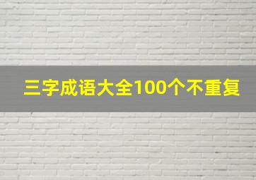 三字成语大全100个不重复