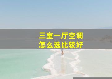 三室一厅空调怎么选比较好