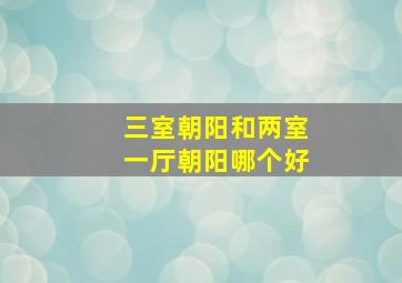 三室朝阳和两室一厅朝阳哪个好