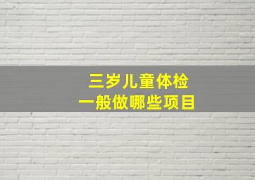 三岁儿童体检一般做哪些项目