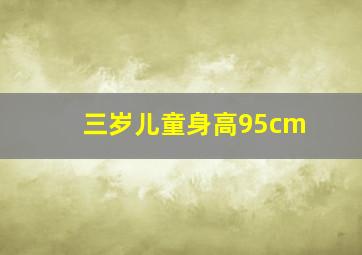 三岁儿童身高95cm