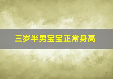 三岁半男宝宝正常身高