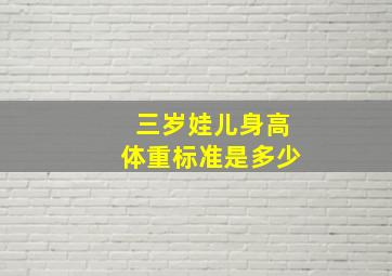 三岁娃儿身高体重标准是多少