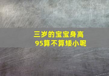 三岁的宝宝身高95算不算矮小呢