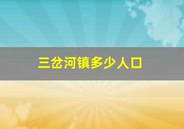 三岔河镇多少人口