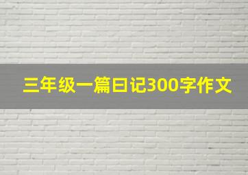 三年级一篇曰记300字作文