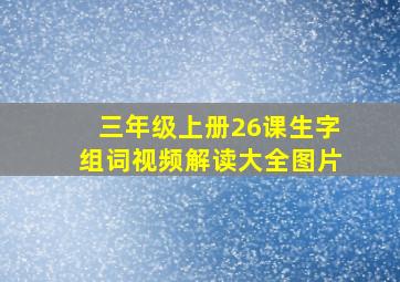 三年级上册26课生字组词视频解读大全图片