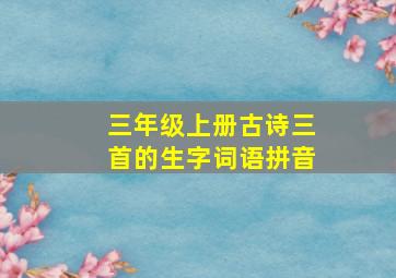 三年级上册古诗三首的生字词语拼音