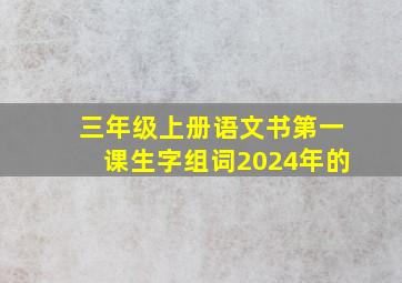 三年级上册语文书第一课生字组词2024年的