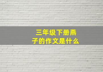 三年级下册燕子的作文是什么