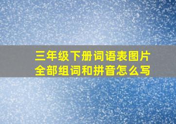 三年级下册词语表图片全部组词和拼音怎么写