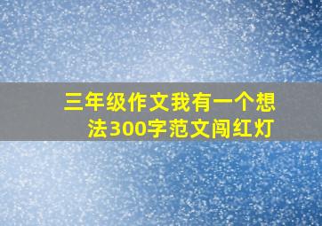 三年级作文我有一个想法300字范文闯红灯