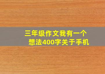 三年级作文我有一个想法400字关于手机