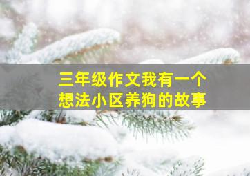 三年级作文我有一个想法小区养狗的故事