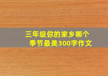 三年级你的家乡哪个季节最美300字作文