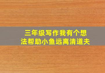 三年级写作我有个想法帮助小鱼远离清道夫