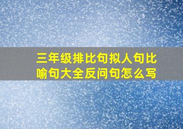 三年级排比句拟人句比喻句大全反问句怎么写