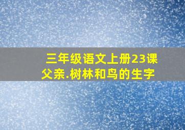 三年级语文上册23课父亲.树林和鸟的生字