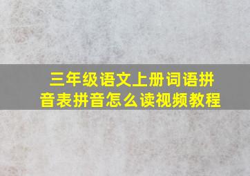 三年级语文上册词语拼音表拼音怎么读视频教程