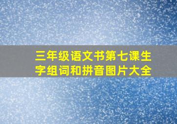 三年级语文书第七课生字组词和拼音图片大全