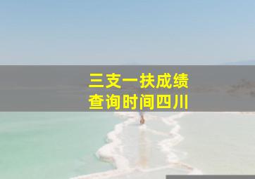 三支一扶成绩查询时间四川