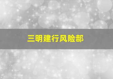 三明建行风险部