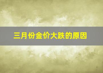 三月份金价大跌的原因