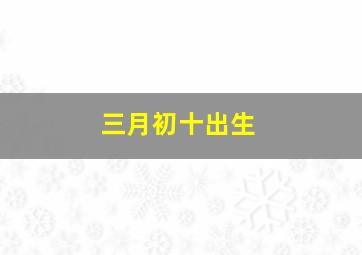 三月初十出生