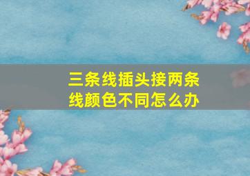 三条线插头接两条线颜色不同怎么办