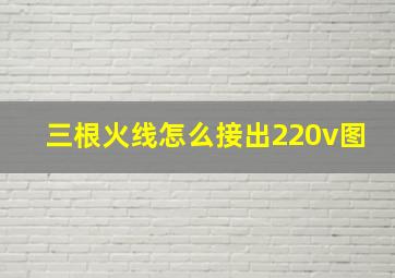 三根火线怎么接出220v图