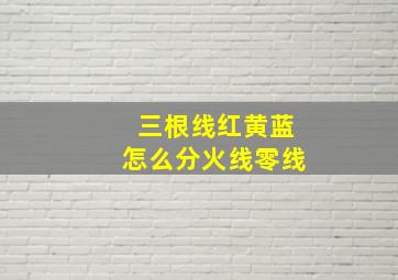 三根线红黄蓝怎么分火线零线