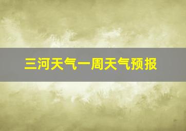 三河天气一周天气预报