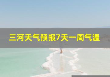 三河天气预报7天一周气温