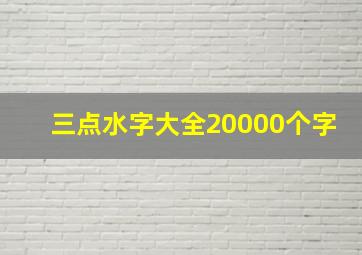 三点水字大全20000个字