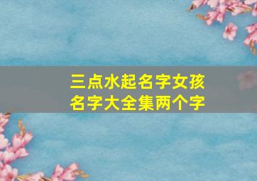 三点水起名字女孩名字大全集两个字