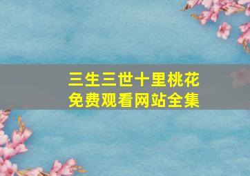 三生三世十里桃花免费观看网站全集