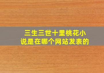 三生三世十里桃花小说是在哪个网站发表的