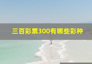 三百彩票300有哪些彩种