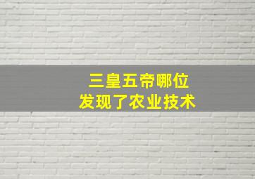 三皇五帝哪位发现了农业技术