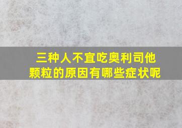 三种人不宜吃奥利司他颗粒的原因有哪些症状呢