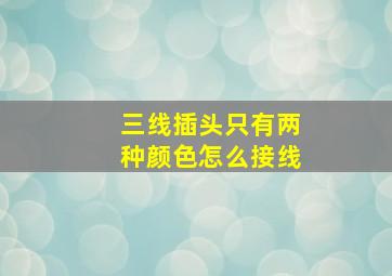 三线插头只有两种颜色怎么接线