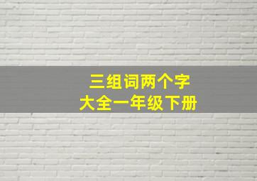 三组词两个字大全一年级下册