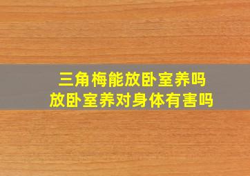 三角梅能放卧室养吗放卧室养对身体有害吗