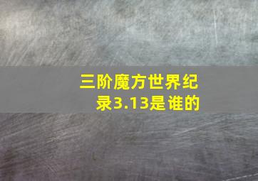 三阶魔方世界纪录3.13是谁的