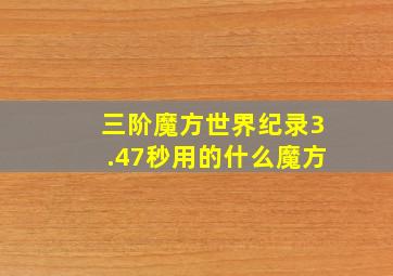 三阶魔方世界纪录3.47秒用的什么魔方