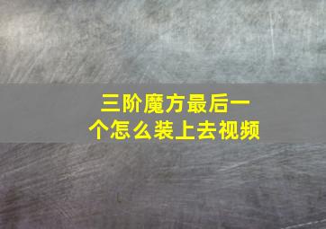 三阶魔方最后一个怎么装上去视频