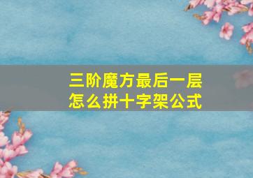 三阶魔方最后一层怎么拼十字架公式