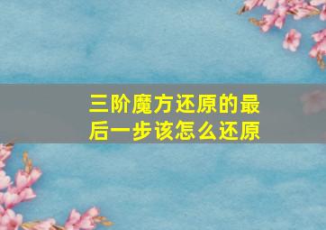 三阶魔方还原的最后一步该怎么还原