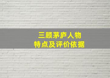 三顾茅庐人物特点及评价依据