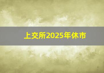 上交所2025年休市